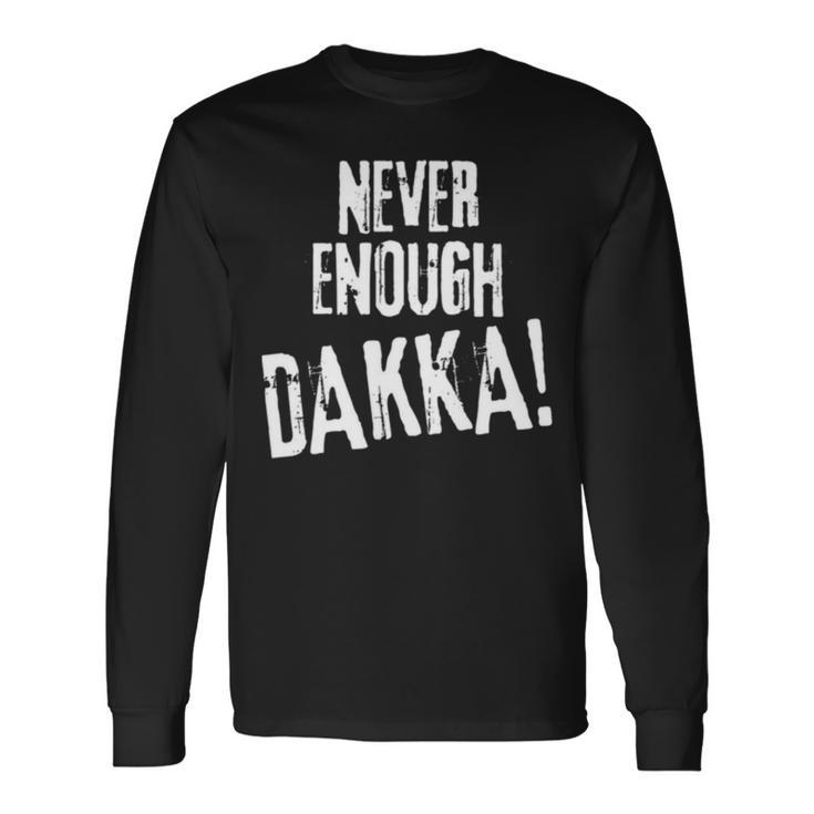 Never Enough Dakka Orks Wargaming Long Sleeve T-Shirt