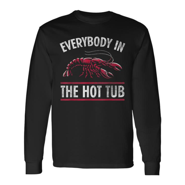 Everybody In The Hot Tub Crawfish Crayfish Eating Long Sleeve T-Shirt