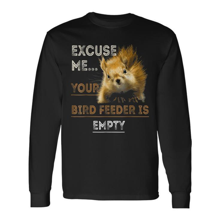 Excuse Me Squirrel Cute Empty Your Bird Feeder Long Sleeve T-Shirt T-Shirt