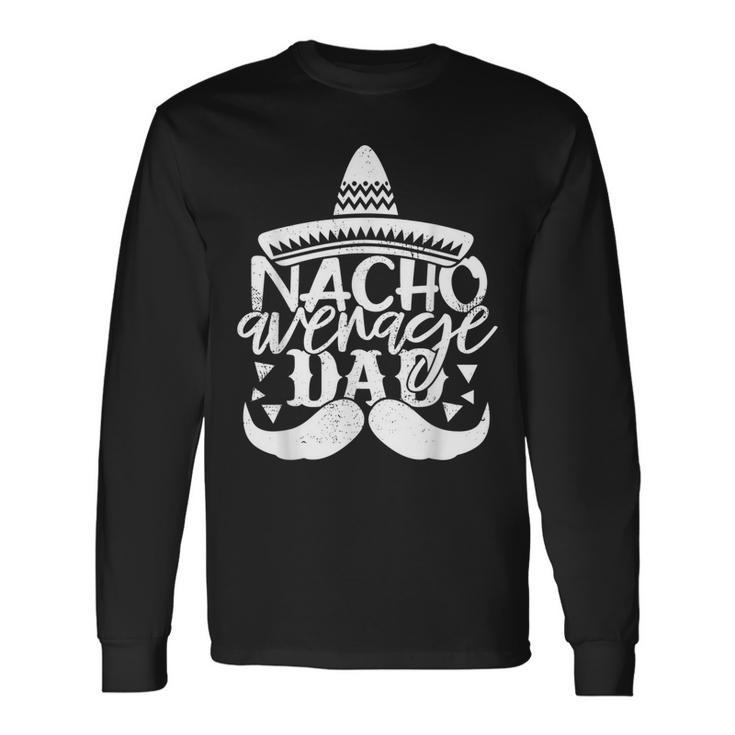Father For Men Nacho Average Dad Long Sleeve T-Shirt