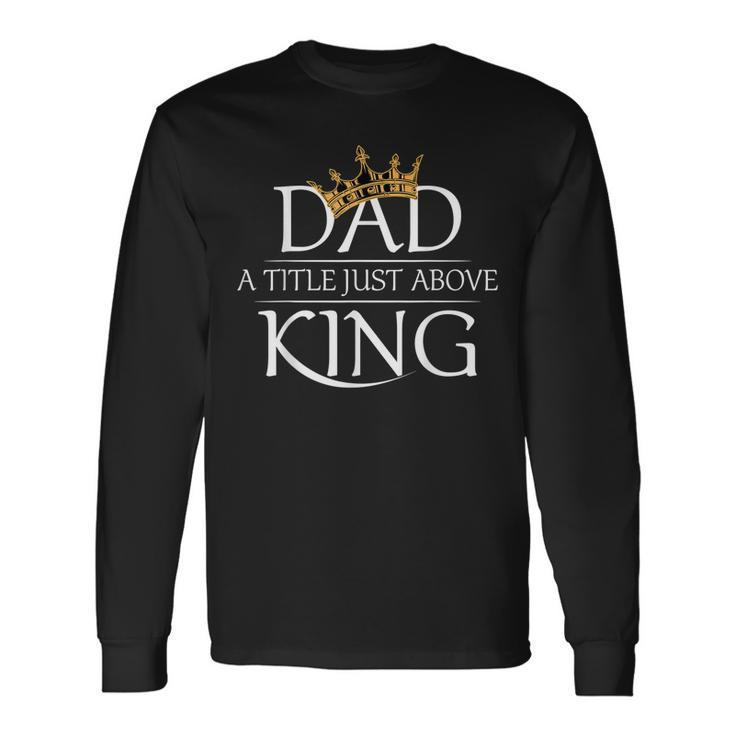 Fathers Day Dad Is My King Best Fathers Day Long Sleeve T-Shirt T-Shirt