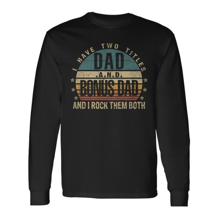 Fathers Day Idea I Have Two Titles Dad And Bonus Dad Long Sleeve T-Shirt