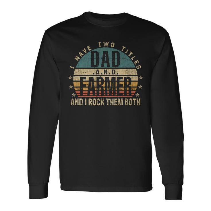 Fathers Day Idea I Have Two Titles Dad And Farmer Long Sleeve T-Shirt