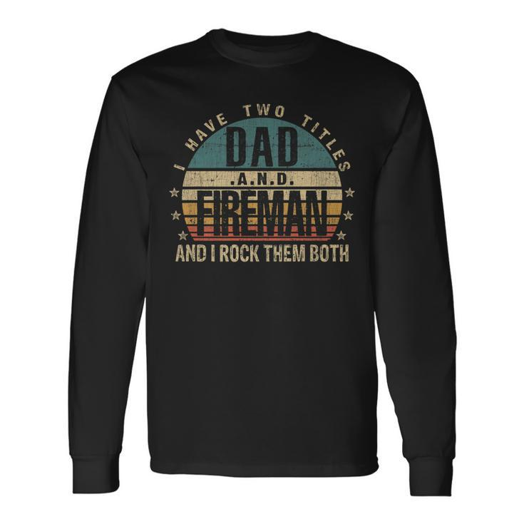 Fathers Day Idea I Have Two Titles Dad And Fireman Long Sleeve T-Shirt