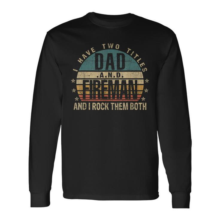 Fathers Day Idea I Have Two Titles Dad And Fireman Long Sleeve T-Shirt Gifts ideas