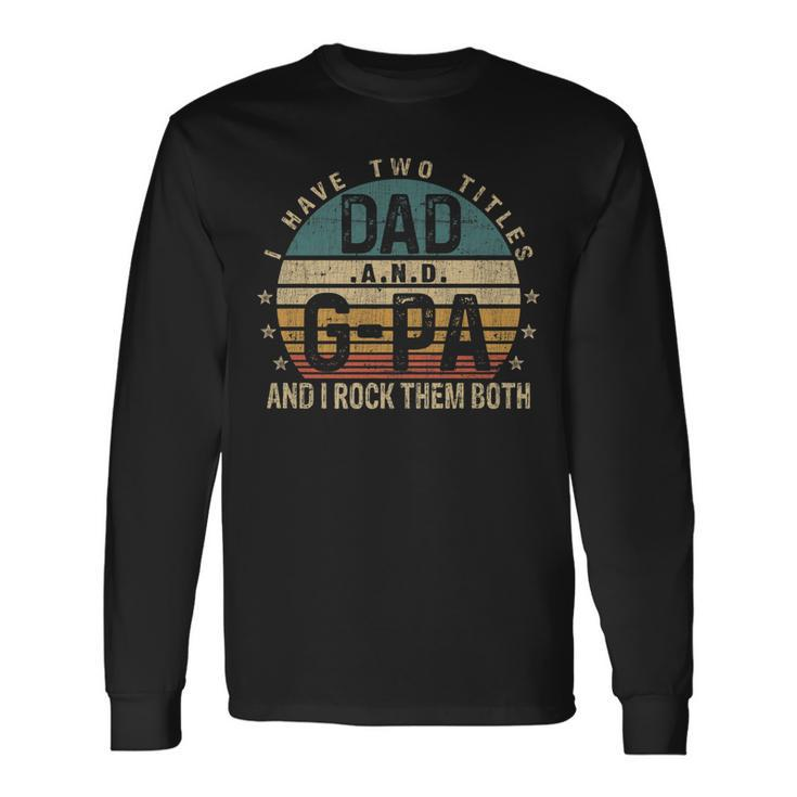 Fathers Day Idea I Have Two Titles Dad And G Pa Long Sleeve T-Shirt