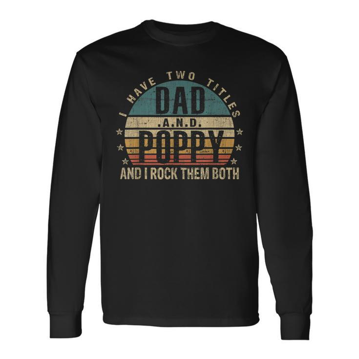 Fathers Day Idea I Have Two Titles Dad And Poppy Long Sleeve T-Shirt