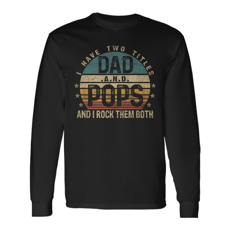 Fathers Day Idea I Have Two Titles Dad And Pops Long Sleeve T-Shirt
