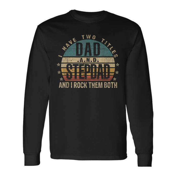 Fathers Day Idea I Have Two Titles Dad And Step Dad Long Sleeve T-Shirt