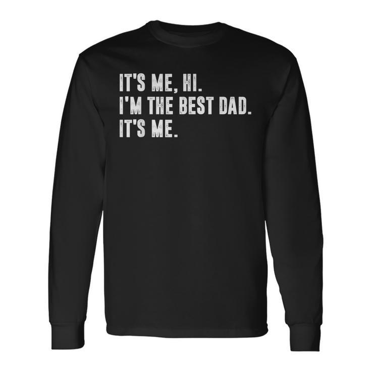 Fathers Day Its Me Hi Im The Best Dad Its Me Long Sleeve T-Shirt T-Shirt
