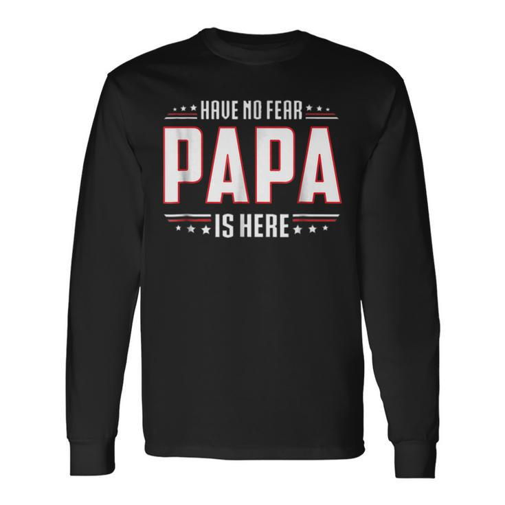 Fathers Day Have No Fear Papa Is Here Long Sleeve T-Shirt T-Shirt