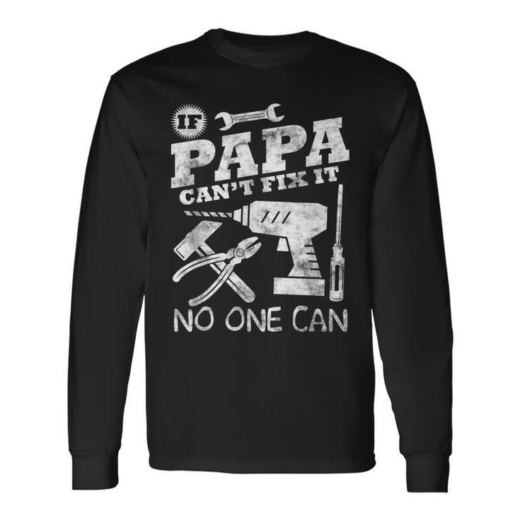 Fathers Day If Papa Cant Fix It No One Can Dad Long Sleeve T-Shirt