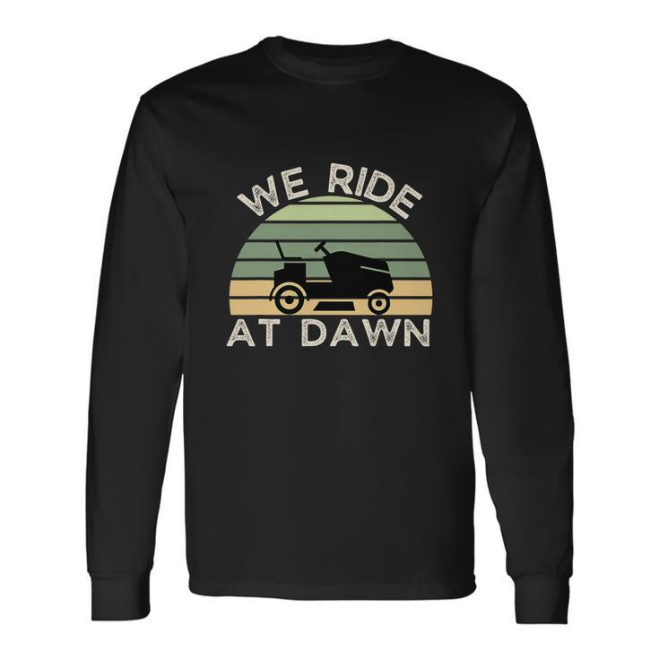 Fathers Day We Ride At Dawn Lawnmower Long Sleeve T-Shirt Gifts ideas