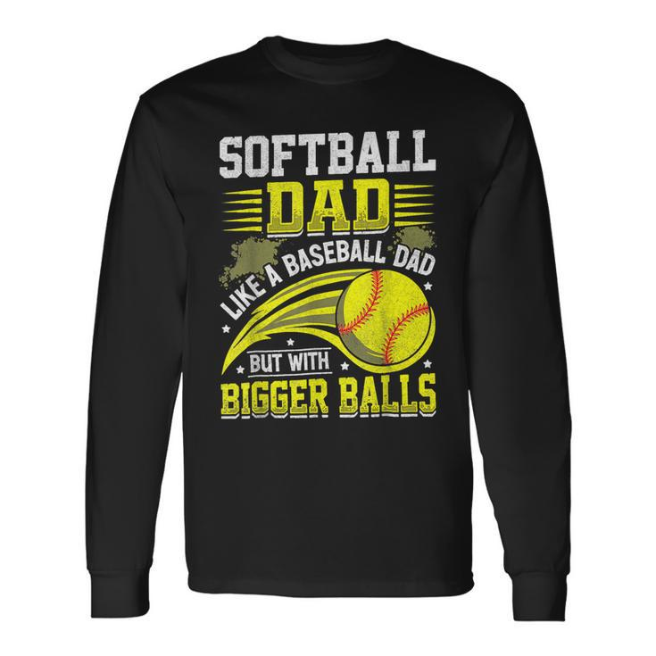 Fathers Day Softball Dad Like Baseball But With Bigger Balls Long Sleeve T-Shirt T-Shirt