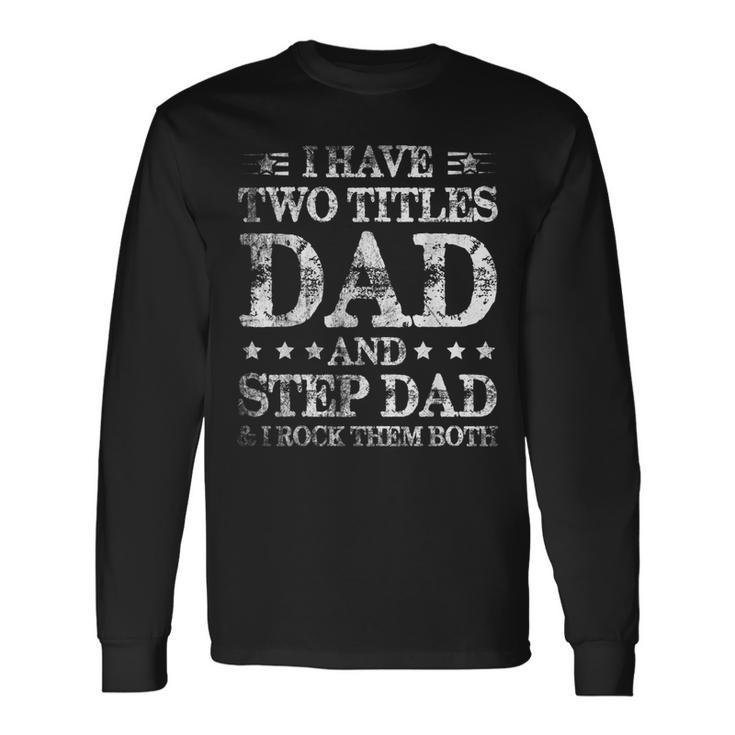 Fathers Day I Have Two Titles Dad And Step-Dad Long Sleeve T-Shirt
