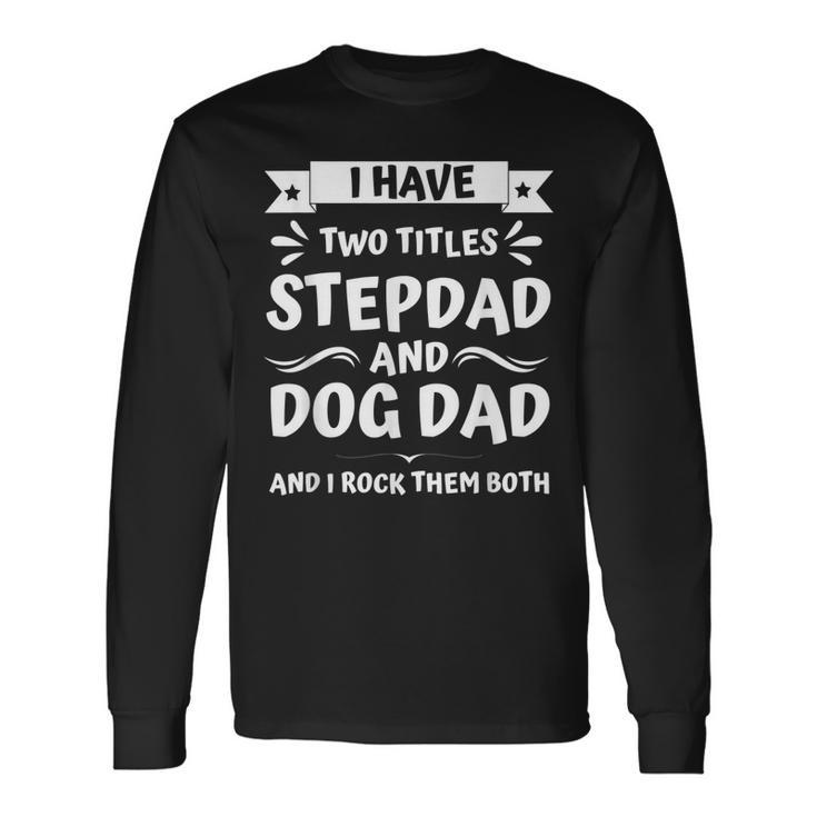 Fathers Day I Have Two Titles Stepdad And Dog Dad Long Sleeve T-Shirt