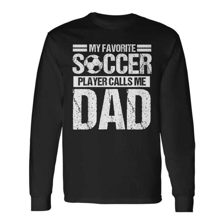 My Favorite Soccer Calls Me Dad Shirt Fathers Day Son Long Sleeve T-Shirt T-Shirt