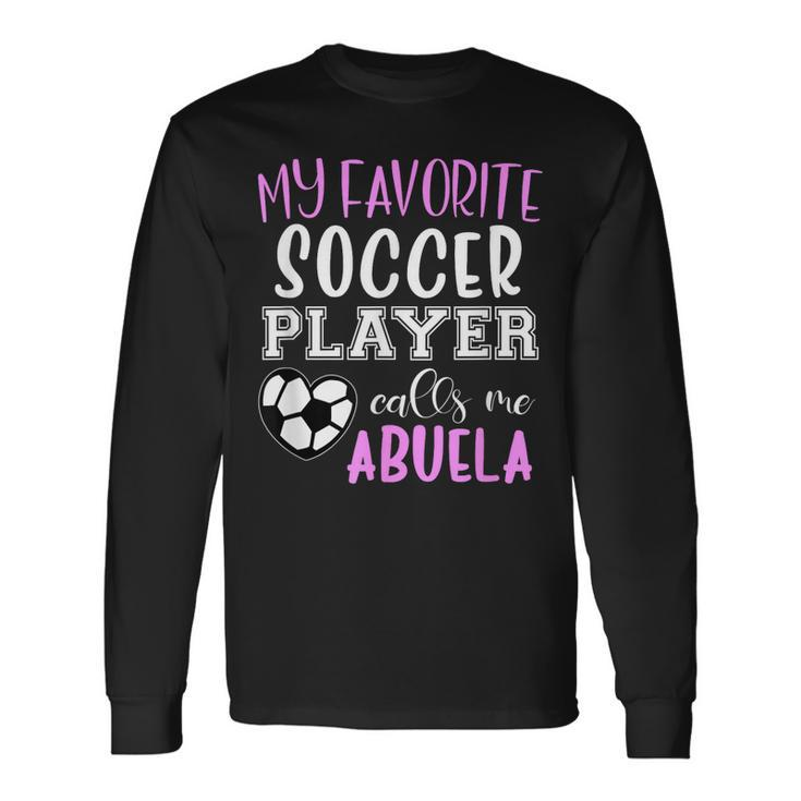 My Favorite Soccer Player Call Me Abuela Long Sleeve T-Shirt T-Shirt
