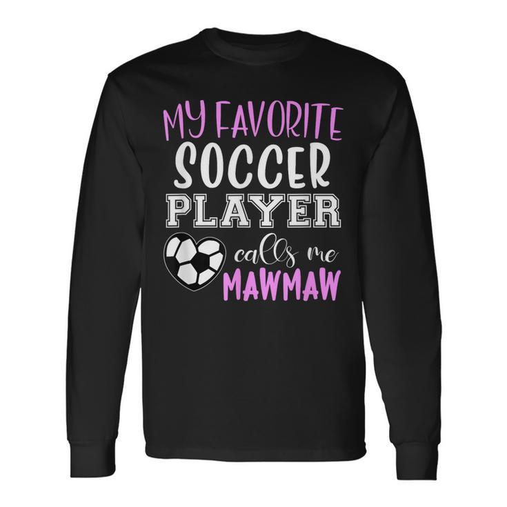 My Favorite Soccer Player Call Me Mawmaw Maw-Maw Long Sleeve T-Shirt T-Shirt