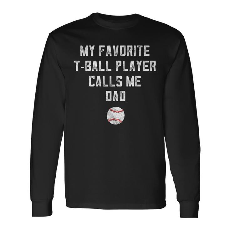 My Favorite Tball Player Calls Me Dad Shirt Fathers Day Long Sleeve T-Shirt T-Shirt