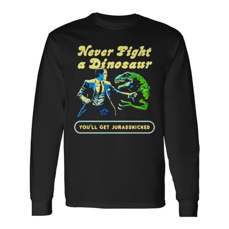Never Fight A Dinosaur Long Sleeve T-Shirt