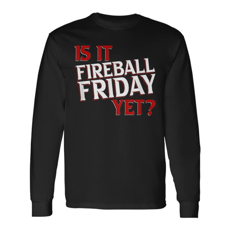Is It Fireball Friday Yet Long Sleeve T-Shirt T-Shirt