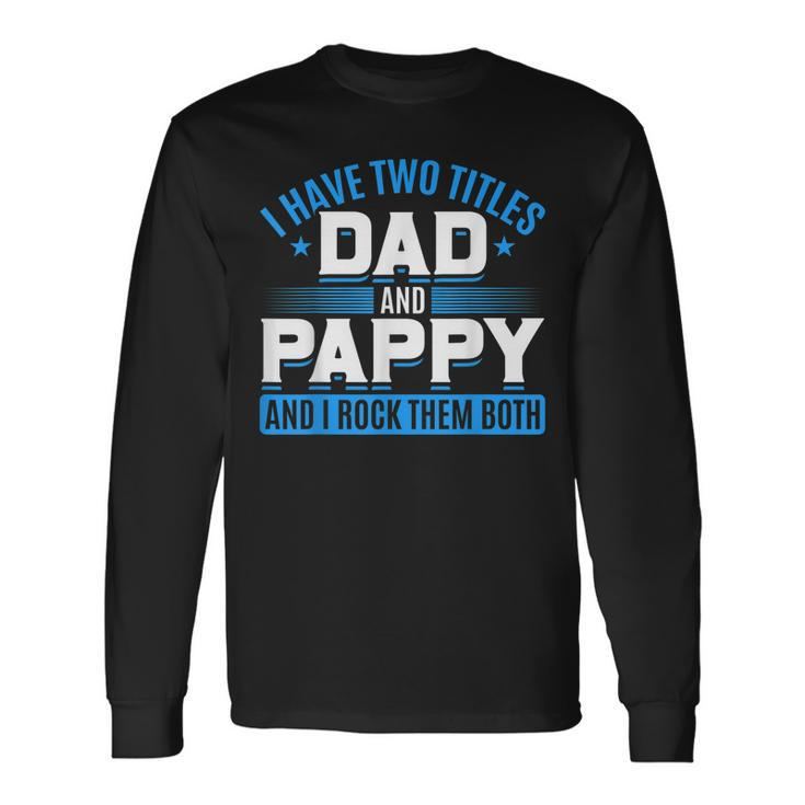 First Time Pappy I Have Two Titles Dad And Pappy Proud Pappy Long Sleeve T-Shirt