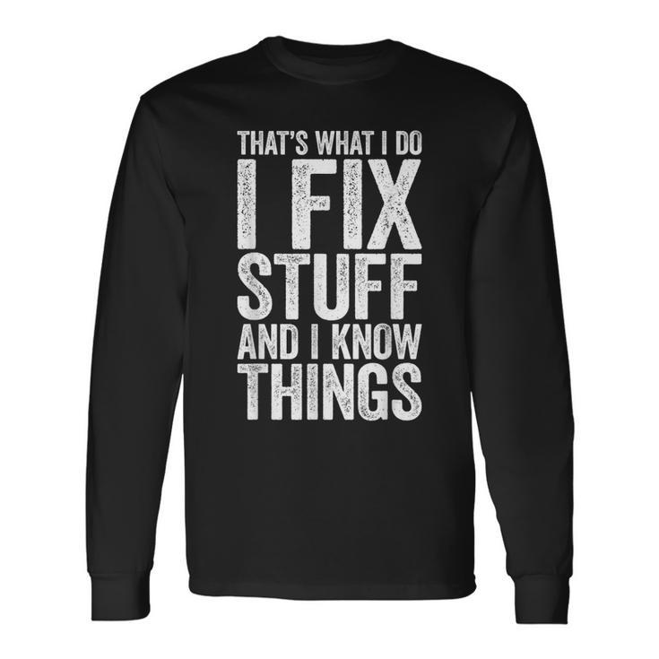 I Fix Stuff And I Know Things Mechanic Long Sleeve T-Shirt