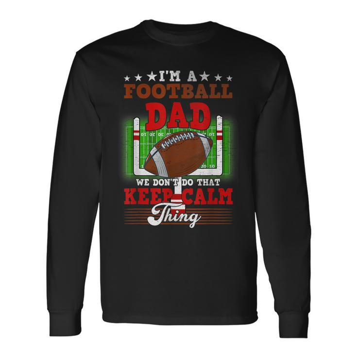 Football Dad Dont Do That Keep Calm Thing Long Sleeve T-Shirt