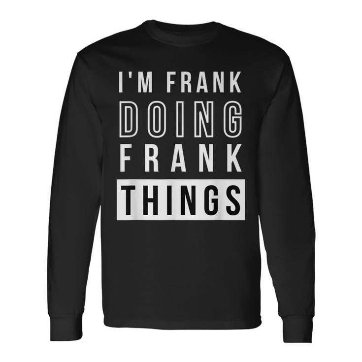 Im Frank Doing Frank Things Birthday Name Idea Long Sleeve T-Shirt