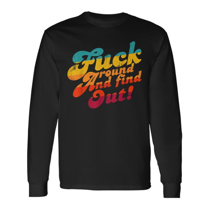 Fuck Around And Find Out Fafo F Around And Find Out Long Sleeve T-Shirt