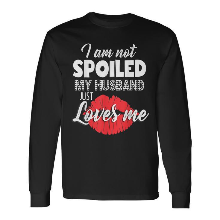 Funny Wife  Im Not Spoiled My Husband Just Loves Me  Men Women Long Sleeve T-shirt Graphic Print Unisex