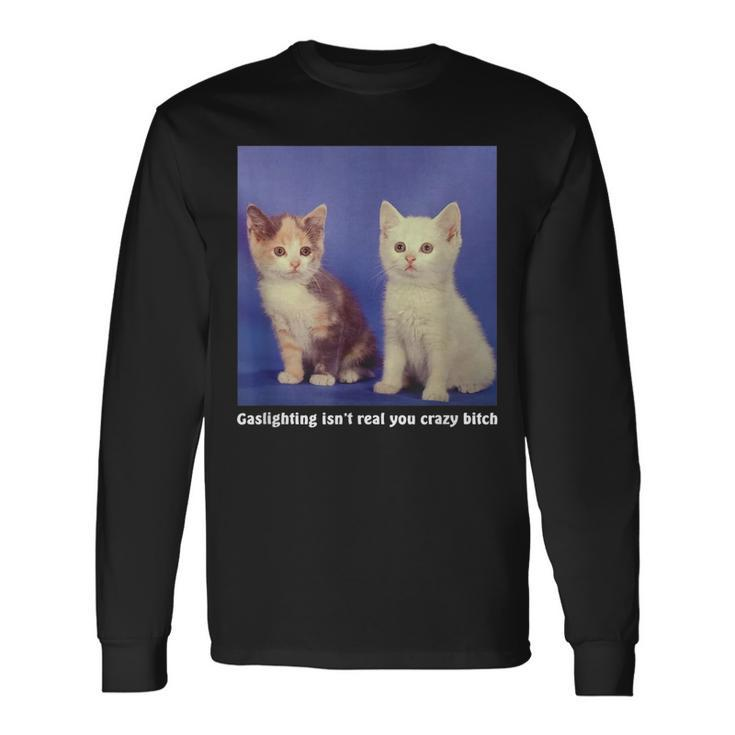 Gaslighting Isnt Real You Crazy BITCH Cat Lover Long Sleeve T-Shirt T-Shirt