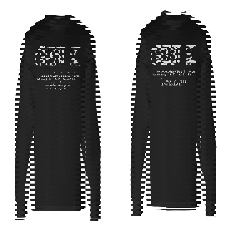 Gen X Annoyed With All The Rest Of You Long Sleeve T-Shirt