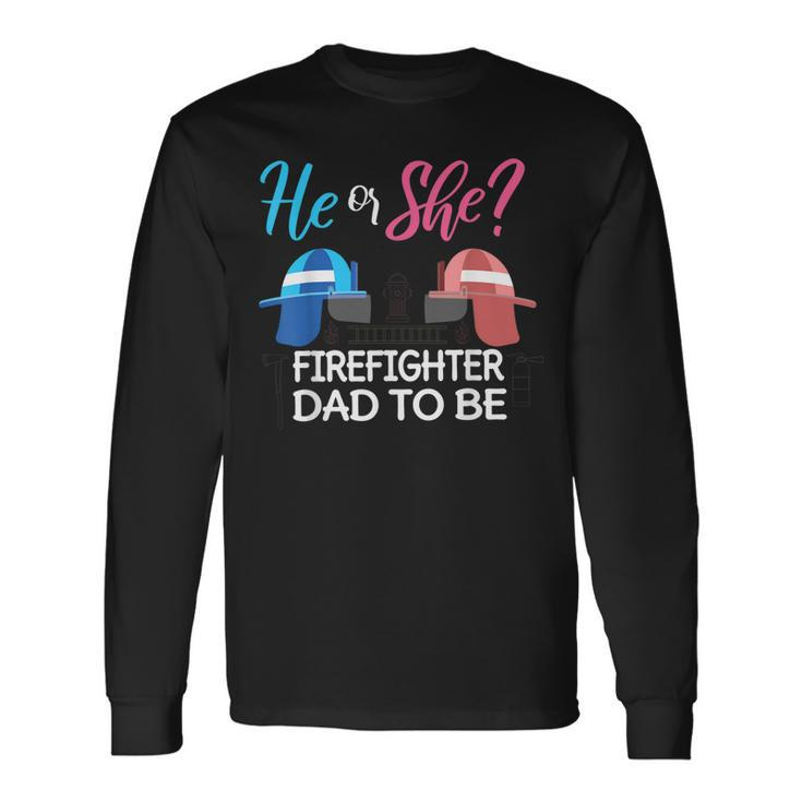 Gender Reveal He Or She Dad To Be Firefighter Future Father Long Sleeve T-Shirt