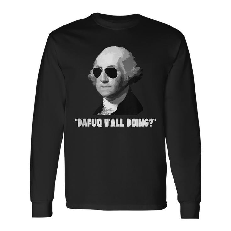 George Washington Dafuq Yall Doing Long Sleeve T-Shirt
