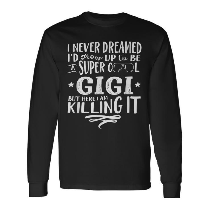 Gigi Never Dreamed Saying Humor Long Sleeve T-Shirt