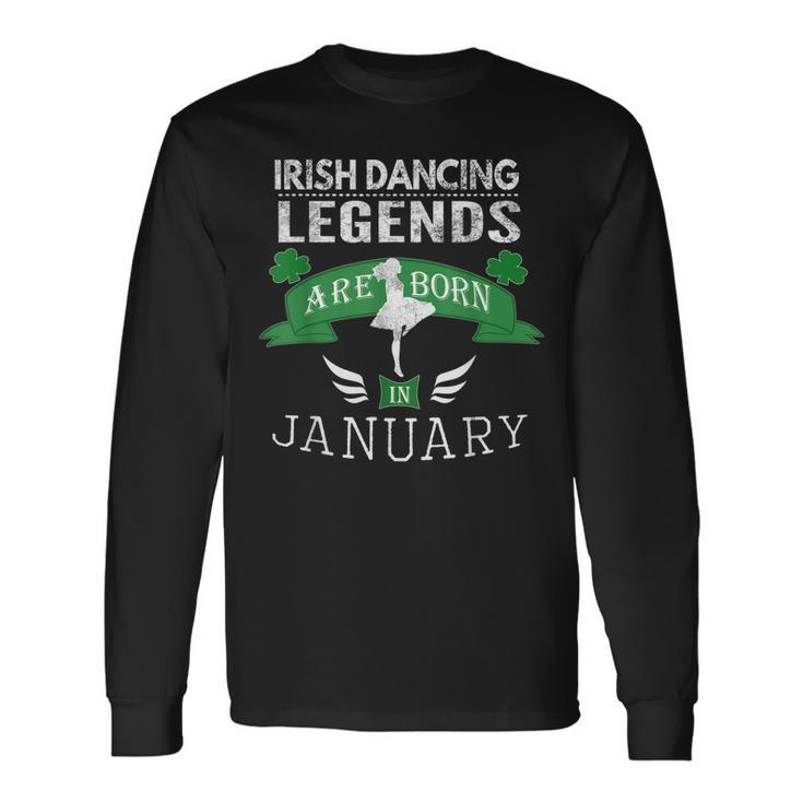 Girls Irish Dancing Legends Born In January Long Sleeve T-Shirt Gifts ideas