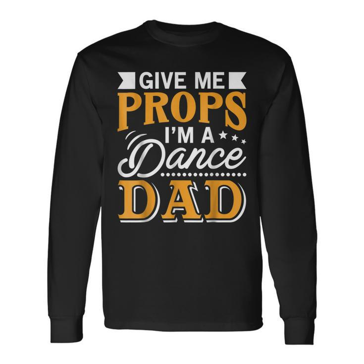 Give Me Props Im A Dance Dad Supporter Dancing Long Sleeve T-Shirt T-Shirt