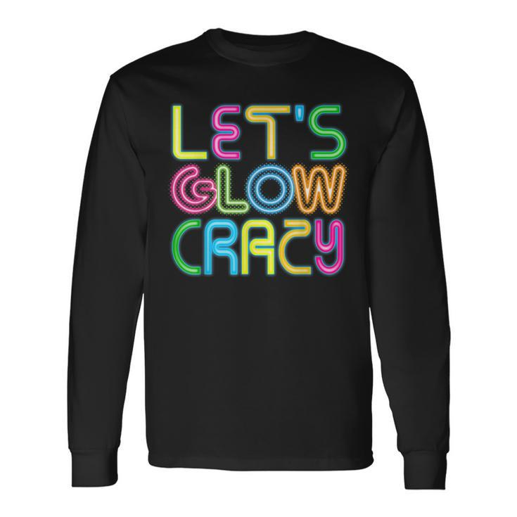 Lets Glow Crazy Clothes Neon Birthday Party Glow Party Long Sleeve T-Shirt