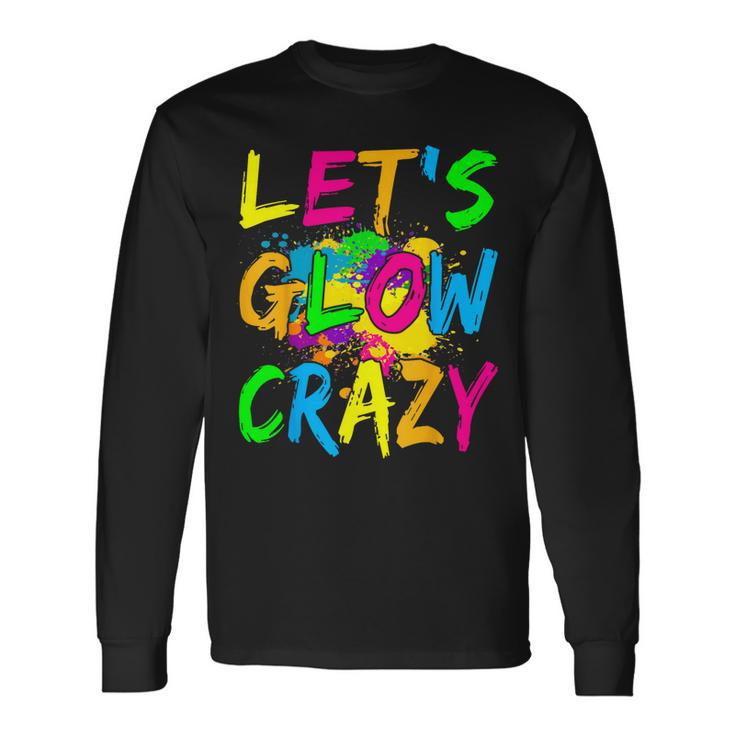 Lets Glow Crazy Glow Party 80S Retro Costume Party Lover Long Sleeve T-Shirt