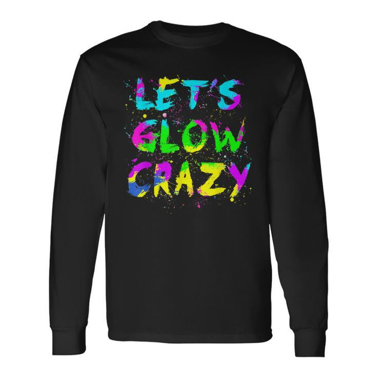 Lets Glow Crazy Party Neon Lover Retro Neon 80S Rave Color Long Sleeve T-Shirt