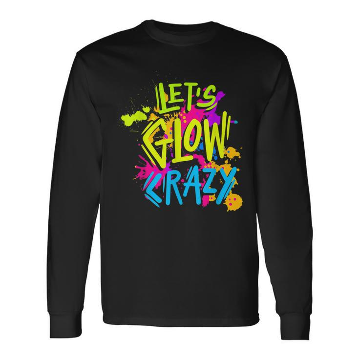 Lets Glow Crazy Glow Party Retro 80S Colors Party Lover Long Sleeve T-Shirt