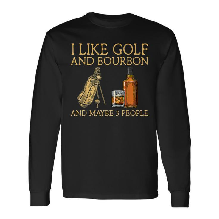 I Like Golf And Bourbon And Maybe 3 People Long Sleeve T-Shirt
