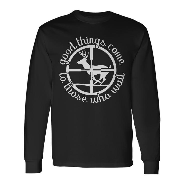 Good Things Come To Those Who Wait Hunt Deer Hunting Long Sleeve T-Shirt