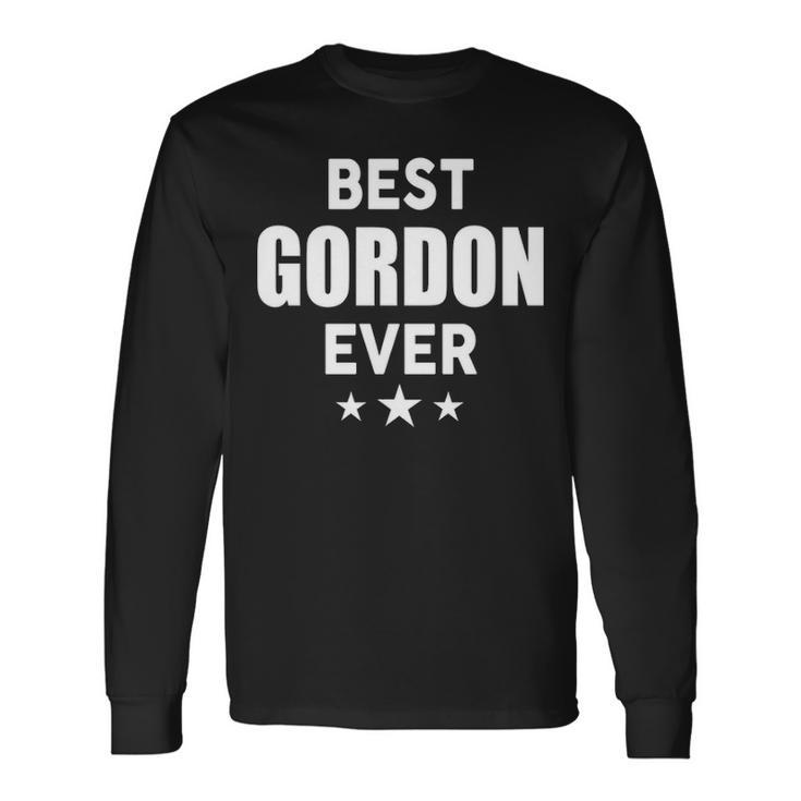 Gordon Name Best Gordon Ever Long Sleeve T-Shirt