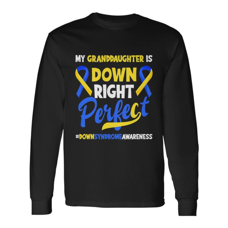 Granddaughter Is Down Right Perfect Down Syndrome Awareness Long Sleeve T-Shirt