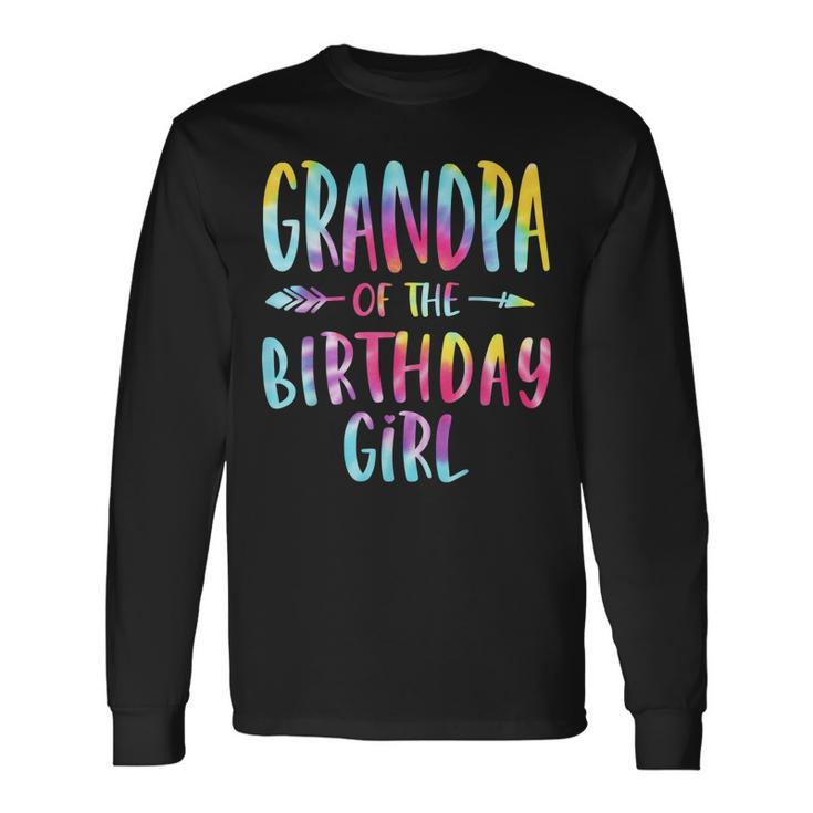 Grandpa Of The Birthday For Girl Tie Dye Colorful Bday Girl Long Sleeve T-Shirt