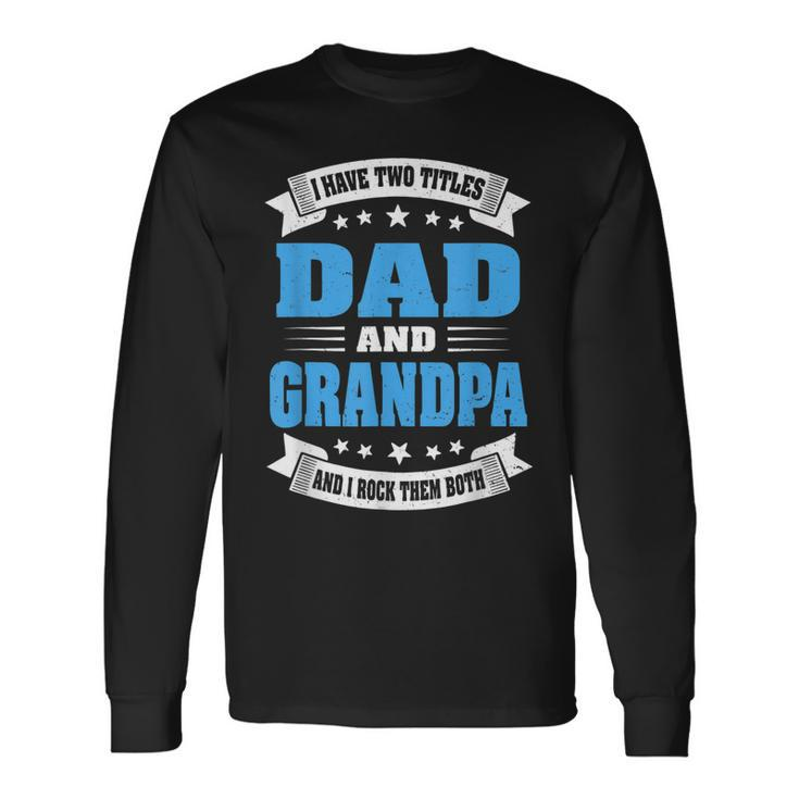 Grandpa For I Have Two Titles Dad And Grandpa Long Sleeve T-Shirt T-Shirt