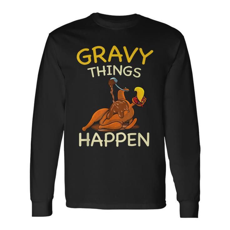 Gravy Things Happen Gobble Me Turkey Thanksgiving Long Sleeve T-Shirt